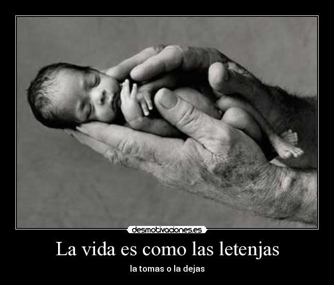 La vida es como las letenjas - la tomas o la dejas