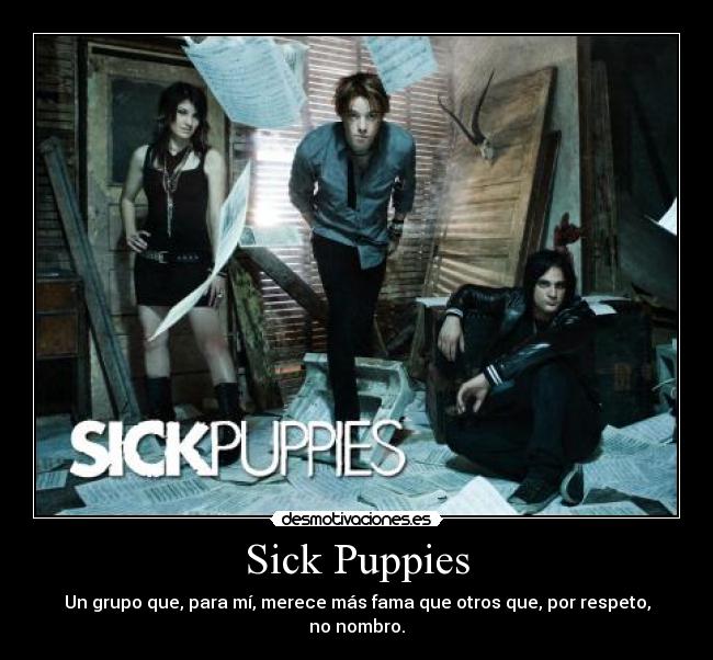 Sick Puppies - Un grupo que, para mí, merece más fama que otros que, por respeto, no nombro.