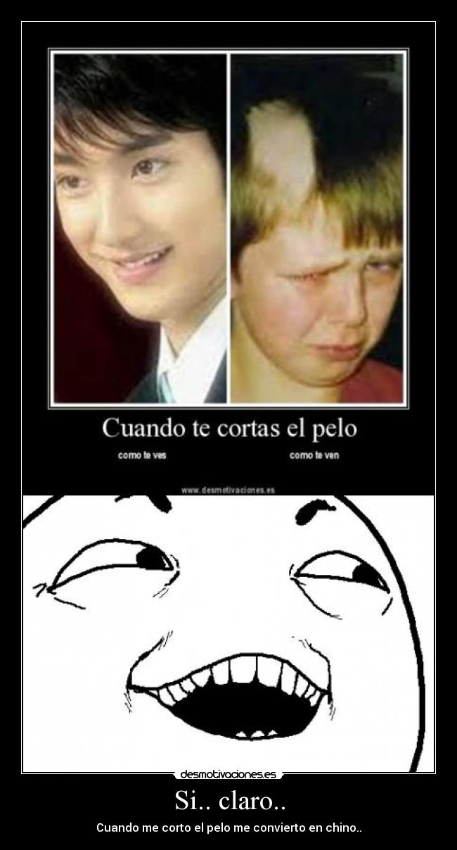 Si.. claro.. - Cuando me corto el pelo me convierto en chino..