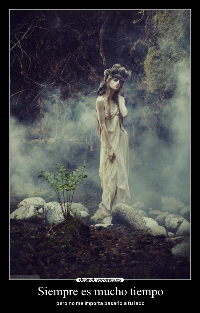 Siempre es mucho tiempo - pero no me importa pasarlo a tu lado