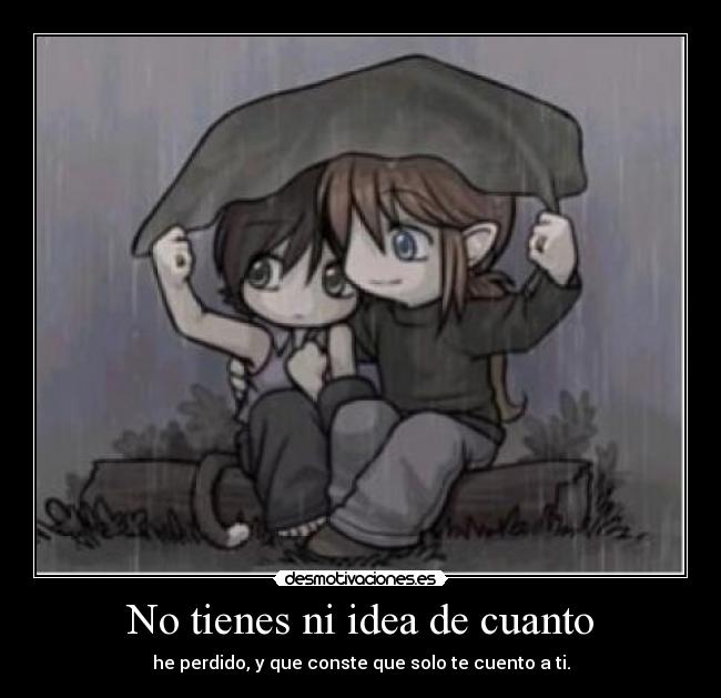 No tienes ni idea de cuanto - 