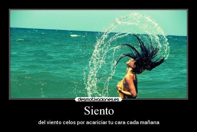 Siento - del viento celos por acariciar tu cara cada mañana