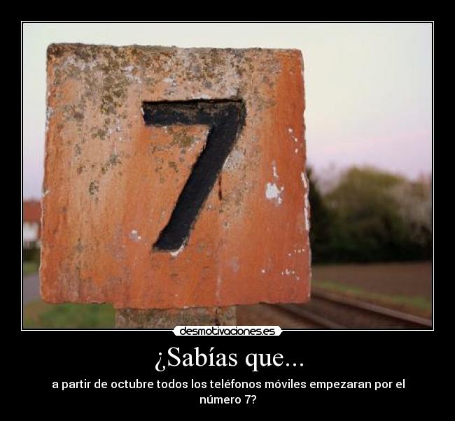 ¿Sabías que... - a partir de octubre todos los teléfonos móviles empezaran por el número 7?