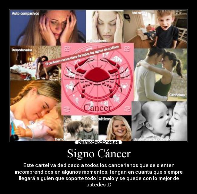 Signo Cáncer - Este cartel va dedicado a todos los cancerianos que se sienten
incomprendidos en algunos momentos, tengan en cuanta que siempre
llegará alguien que soporte todo lo malo y se quede con lo mejor de
ustedes :D