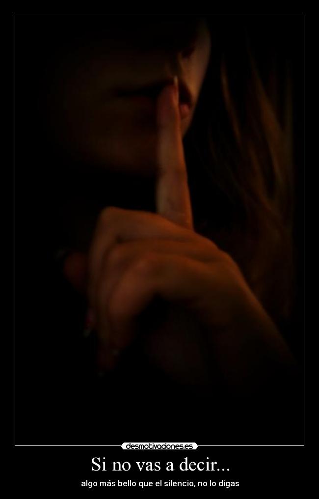 Si no vas a decir... -