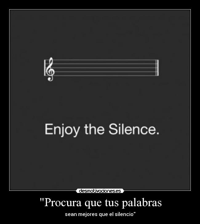 Procura que tus palabras - sean mejores que el silencio