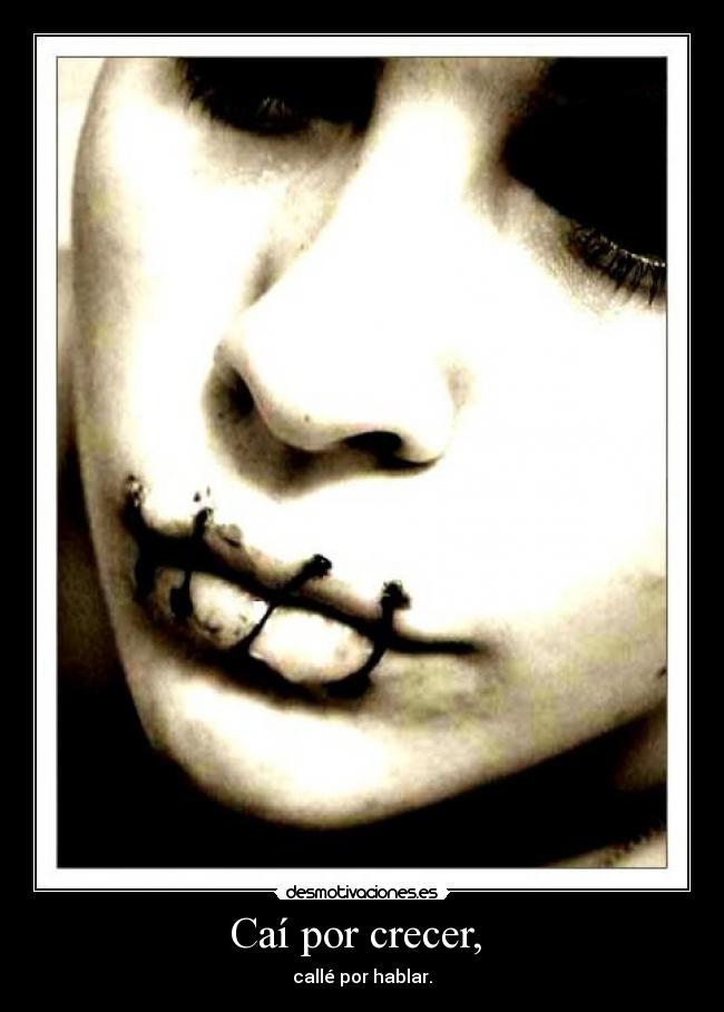 Caí por crecer, - callé por hablar.