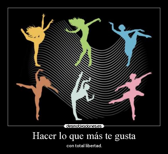 Hacer lo que más te gusta - con total libertad.