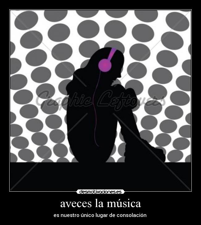 aveces la música - es nuestro único lugar de consolación