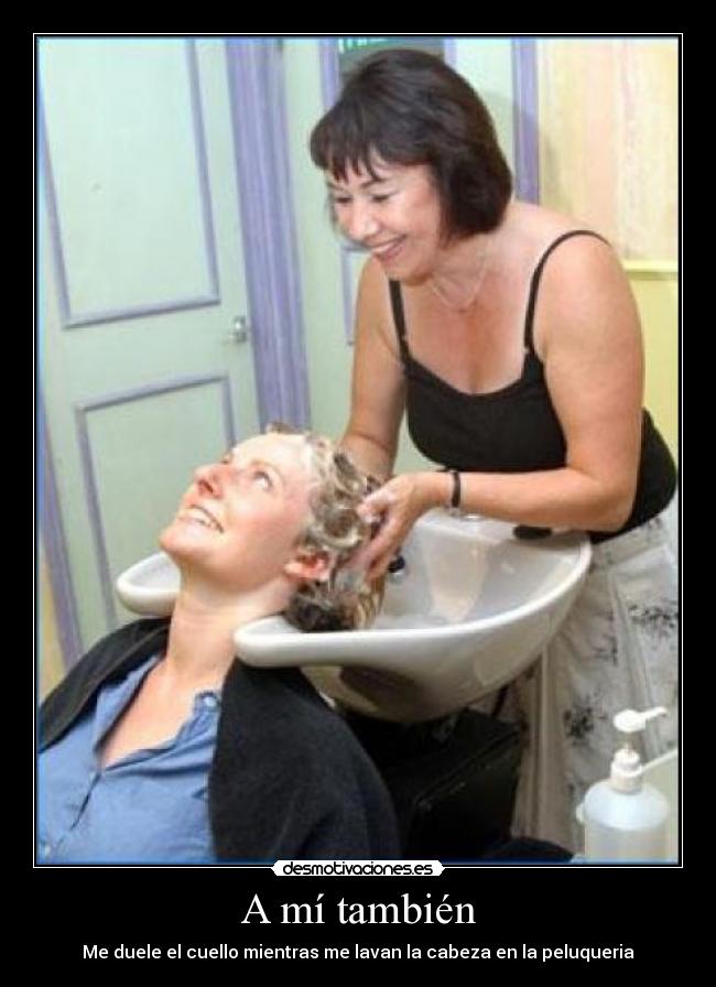 A mí también - Me duele el cuello mientras me lavan la cabeza en la peluqueria