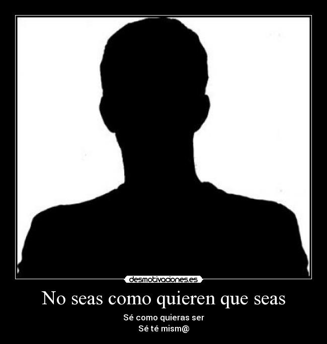 No seas como quieren que seas -