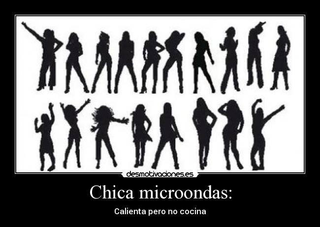 Chica microondas: - Calienta pero no cocina