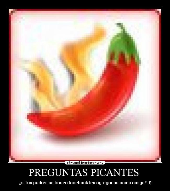 PREGUNTAS PICANTES  - ¿si tus padres se hacen facebook les agregarias como amigo? :$