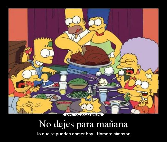 No dejes para mañana - lo que te puedes comer hoy - Homero simpson
