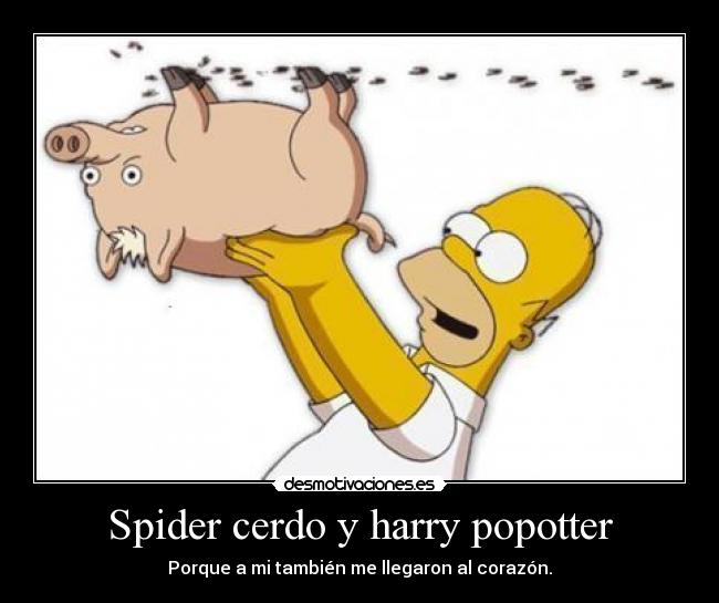 Spider cerdo y harry popotter - Porque a mi también me llegaron al corazón.