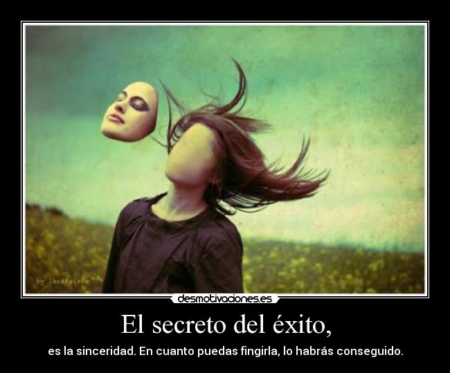El secreto del éxito, - es la sinceridad. En cuanto puedas fingirla, lo habrás conseguido.
