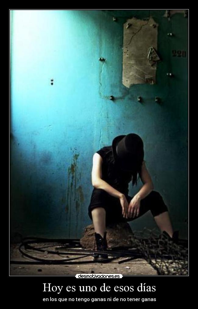 Hoy es uno de esos días - en los que no tengo ganas ni de no tener ganas