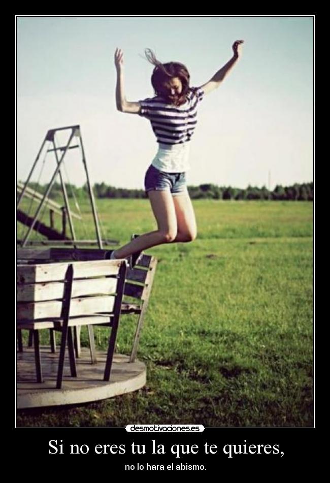 Si no eres tu la que te quieres, -