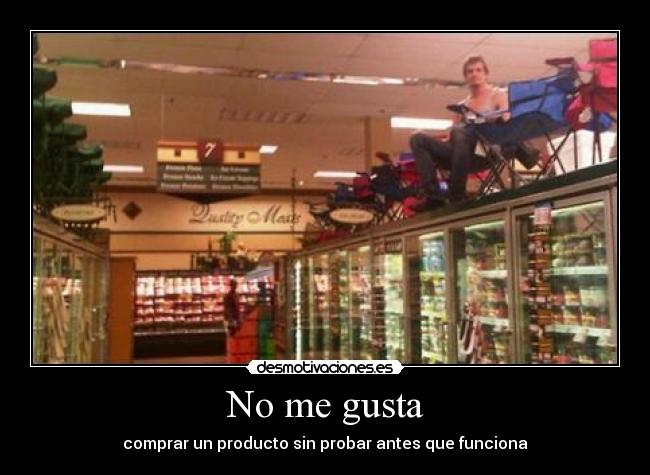 No me gusta - comprar un producto sin probar antes que funciona