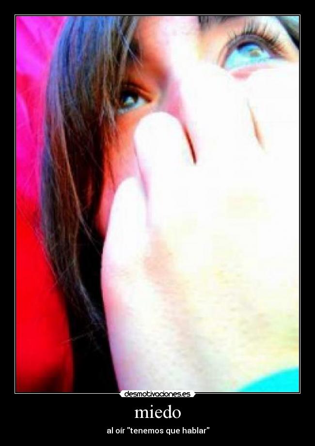 miedo - al oír tenemos que hablar