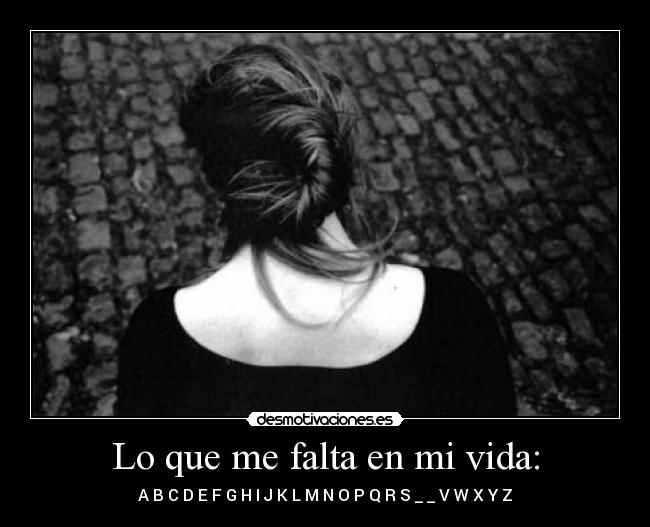 Lo que me falta en mi vida: - A B C D E F G H I J K L M N O P Q R S _ _ V W X Y Z