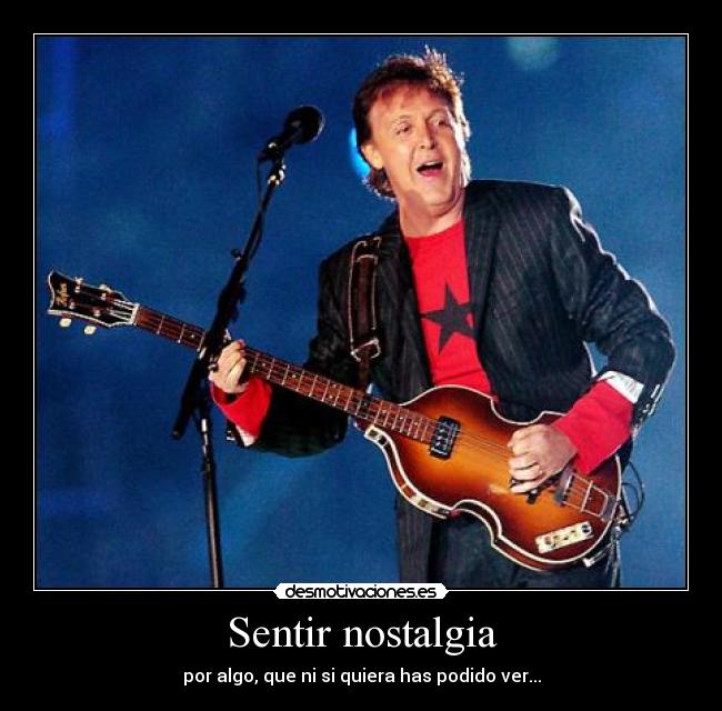 Sentir nostalgia - por algo, que ni si quiera has podido ver...