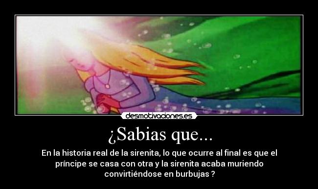 ¿Sabias que... - En la historia real de la sirenita, lo que ocurre al final es que el
príncipe se casa con otra y la sirenita acaba muriendo
convirtiéndose en burbujas ?