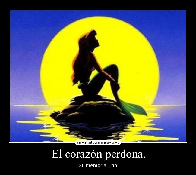 El corazón perdona. - Su memoria... no.
