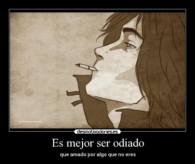 Es mejor ser odiado - que amado por algo que no eres