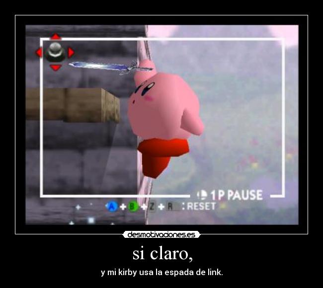 si claro, - y mi kirby usa la espada de link.