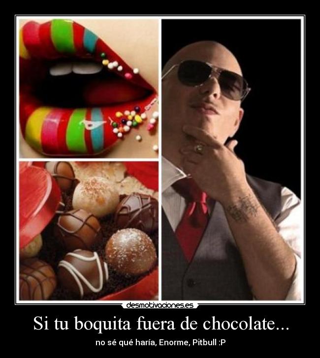 Si tu boquita fuera de chocolate... -