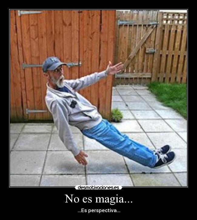 No es magia... - ...Es perspectiva...