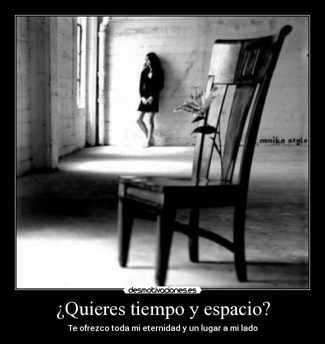 ¿Quieres tiempo y espacio? - Te ofrezco toda mi eternidad y un lugar a mi lado