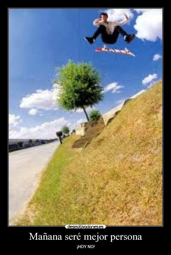 Mañana seré mejor persona - ¡HOY NO!