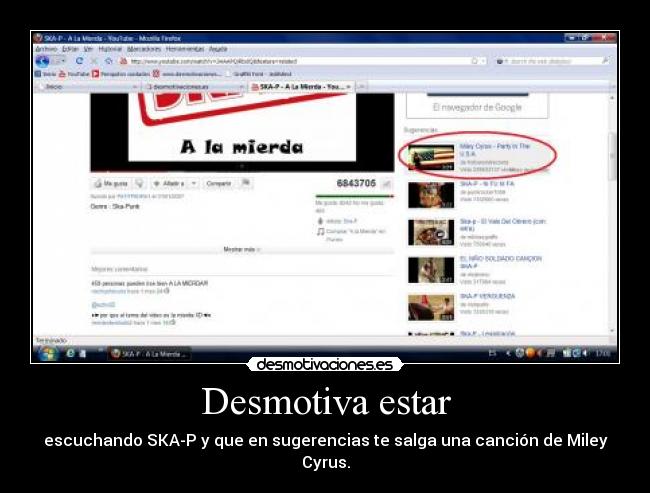 Desmotiva estar - escuchando SKA-P y que en sugerencias te salga una canción de Miley Cyrus.