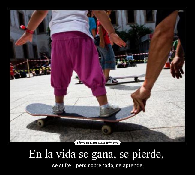 En la vida se gana, se pierde, -