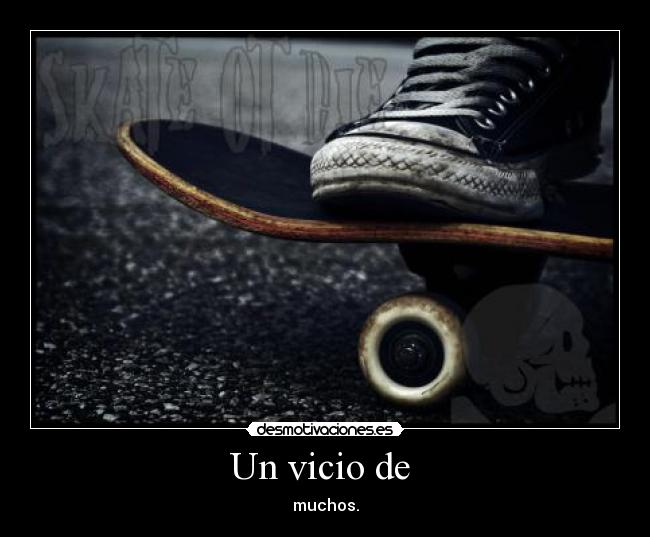 Un vicio de - muchos.