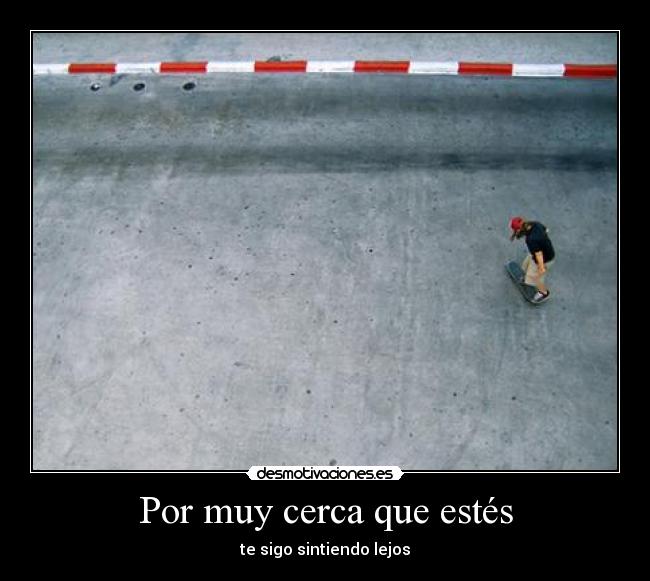 Por muy cerca que estés - 
