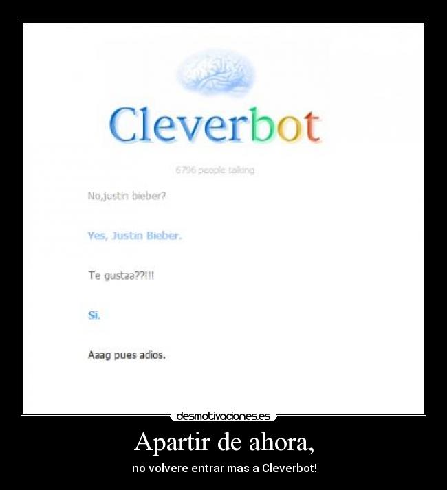 Apartir de ahora, - no volvere entrar mas a Cleverbot!