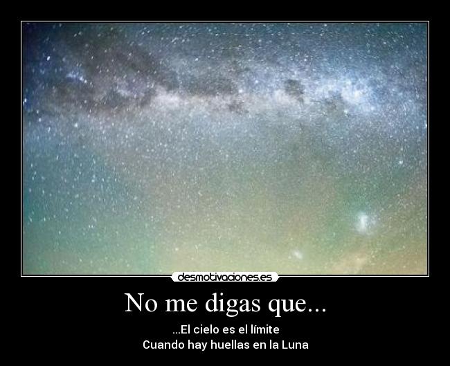 No me digas que... - ...El cielo es el límite
Cuando hay huellas en la Luna