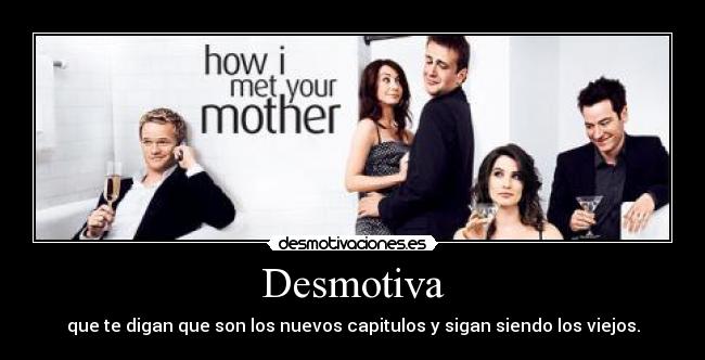 Desmotiva - que te digan que son los nuevos capitulos y sigan siendo los viejos.