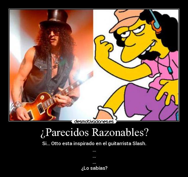 ¿Parecidos Razonables? - Si... Otto esta inspirado en el guitarrista Slash.
...
...
...
¿Lo sabías?