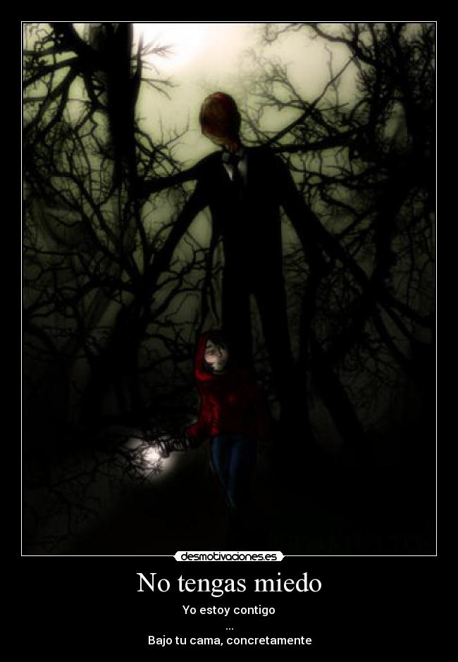 No tengas miedo - Yo estoy contigo
...
Bajo tu cama, concretamente
