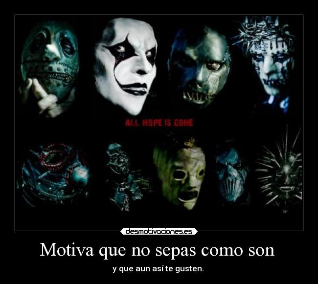 Motiva que no sepas como son  - y que aun así te gusten. 