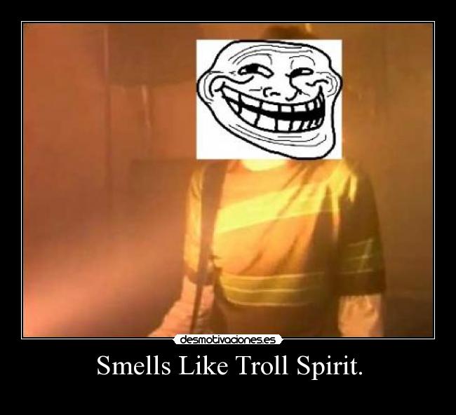 Smells Like Troll Spirit. -