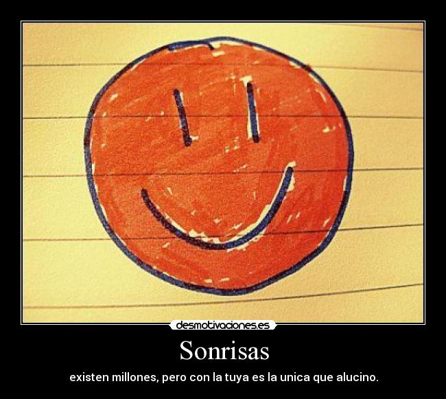Sonrisas - existen millones, pero con la tuya es la unica que alucino.