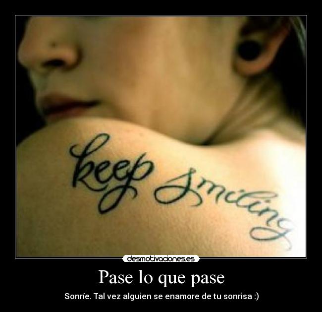 Pase lo que pase - Sonríe. Tal vez alguien se enamore de tu sonrisa :)