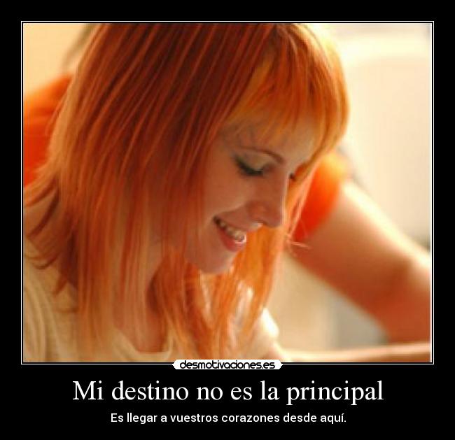 Mi destino no es la principal - Es llegar a vuestros corazones desde aquí.