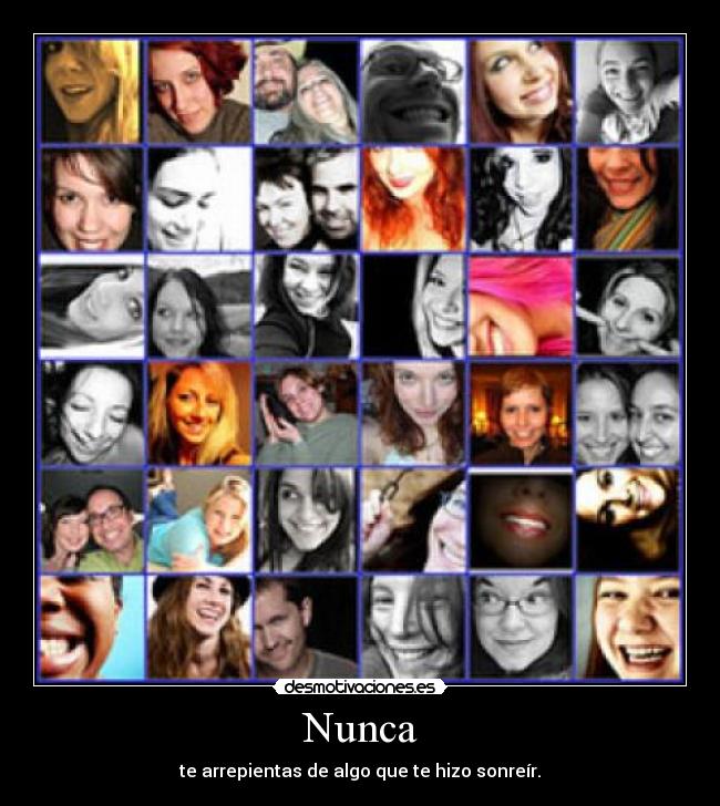 Nunca - te arrepientas de algo que te hizo sonreír.