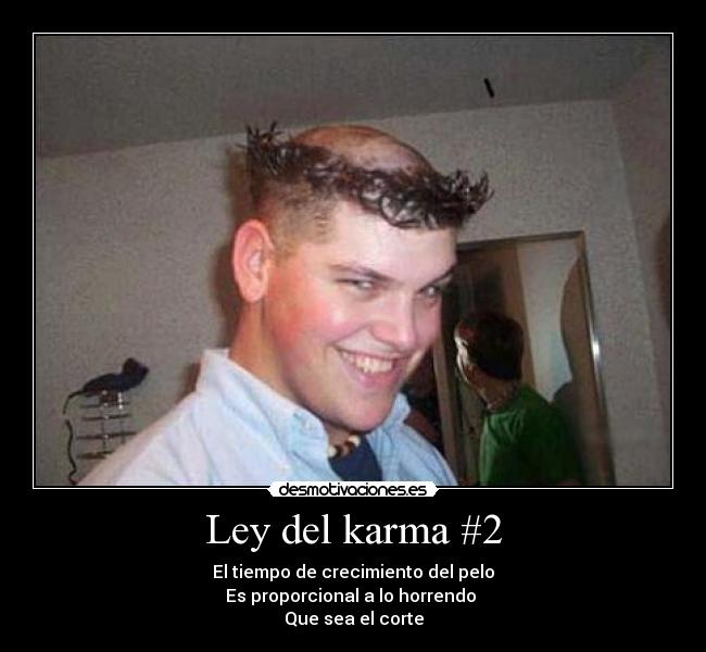 Ley del karma #2 - El tiempo de crecimiento del pelo
Es proporcional a lo horrendo 
Que sea el corte